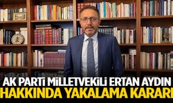 AK Parti milletvekili Ertan Aydın hakkında yakalama kararı