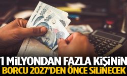 1 milyondan fazla kişinin borcu 2027'den önce silinecek