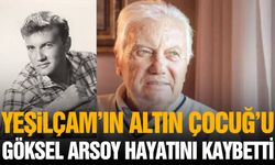 Yeşilçam’ın “Altın Çocuk”u Göksel Arsoy hayatını kaybetti