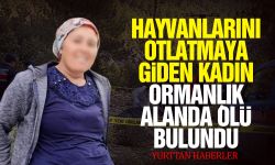 Hayvanlarını otlatmaya giden kadın ormanlık alanda ölü bulundu!
