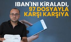 IBAN'ını kiralayan vatandaşa 97 dosya açıldı