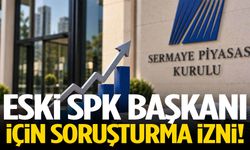 Eski SPK Başkanı için soruşturma izni!