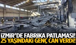 İzmir’de fabrika patlaması! 25 yaşındaki genç can verdi!