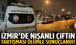 İzmir’de nişanlı çiftin tartışması ölümle sonuçlandı!