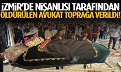 İzmir'de nişanlısı tarafından öldürülen avukat toprağa verildi!