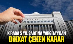 Kirada 5 yıl şartına Yargıtay’dan dikkat çeken karar
