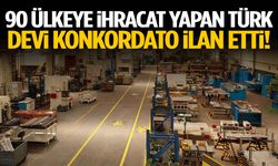 90 ülkeye ihracat yapan Türk devi konkordato ilan etti!