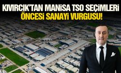 Kıvırcık’tan Manisa TSO seçimleri öncesi sanayi vurgusu!