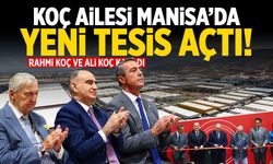 Koç ailesi Manisa'da yeni tesis açtı!