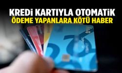 Kredi kartıyla otomatik ödeme yapanlara kötü haber!