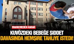 Kuvözdeki bebeğe şiddet davasında hemşire tahliye istedi!