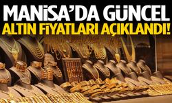 Altın alacaklar dikkat! Manisa’da güncel fiyatlar açıklandı