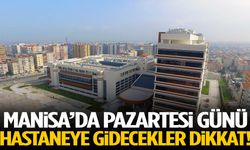 Manisa’da pazartesi günü hastaneye gidecekler dikkat!