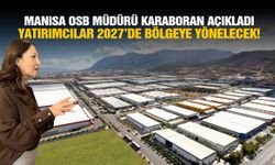 Manisa OSB Müdürü Karaboran açıkladı: Yatırımcılar 2027’de bölgeye yönelecek!