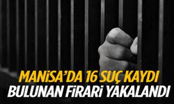 Manisa’da 16 suç kaydı bulunan firari yakalandı!