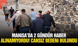 Manisa’da 2 gündür haber alınamıyordu! Cansız bedeni bulundu