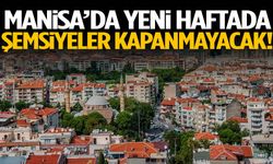 Manisa’da yeni haftada şemsiyeler kapanmayacak!