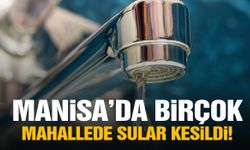 Manisa’da birçok mahallede sular kesildi!
