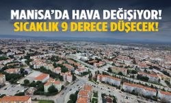Manisa’da hava değişiyor: Sıcaklık 9 derece düşecek!