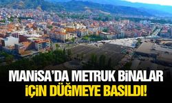 Manisa’da metruk binalar için düğmeye basıldı!