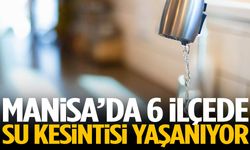 Manisa’da 6 ilçede su kesintisi!