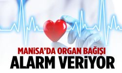 Manisa’da organ bağışı alarm veriyor!