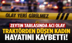 Manisa’da zeytin tarlasında traktörden düşen kadın hayatını kaybetti!