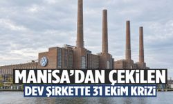 Manisa’dan çekilen dev şirkette 31 Ekim krizi