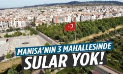 Manisa’nın 3 mahallesinde sular yok