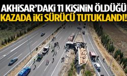 Akhisar’daki 11 kişinin öldüğü kazada iki sürücü tutuklandı!