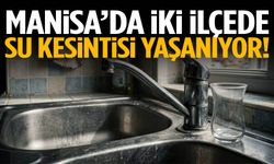 Manisa’da iki ilçede su kesintisi yaşanıyor!