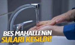 5 mahallenin suları kesildi!
