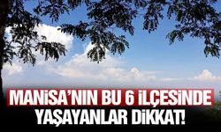 Manisa’nın bu 6 ilçesinde yaşayanlar dikkat!