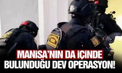 Manisa’nın da içinde bulunduğu dev operasyon!