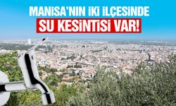 Manisa’nın iki ilçesinde su kesintisi var!