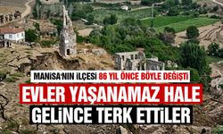Evler yaşanamaz hale gelince terk ettiler... Manisa'nın ilçesi 86 yıl önce böyle değişti