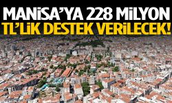 Manisa’ya 228 milyon TL’lik destek verilecek!