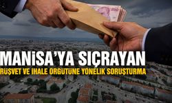 Manisa’ya sıçrayan rüşvet ve sahte ihale örgütüne soruşturma