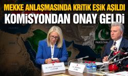 Mekke Anlaşmasında kritik eşik aşıldı; Komisyondan onay geldi