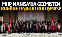 MHP Manisa’da geçmişten bugüne teşkilat buluşması!
