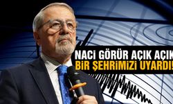 Naci Görür bir şehrimizi açık açık uyardı!