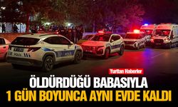 Öldürdüğü babasıyla 1 gün boyunca aynı evde kaldı