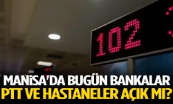 Manisa'da bugün bankalar, PTT ve hastaneler açık mı?