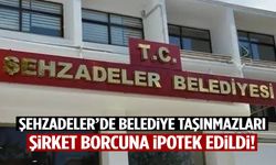 Şehzadeler’de belediye taşınmazları şirket borcuna ipotek edildi!