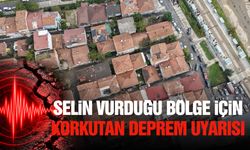 Selin vurduğu bölge için korkutan deprem uyarısı!