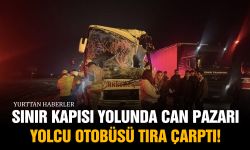 Sınır kapısı yolunda can pazarı: Yolcu otobüsü tıra çarptı!