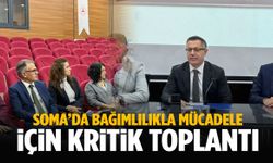 Soma’da bağımlılıkla mücadele için kritik toplantı