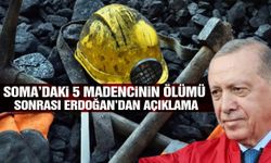 Soma’daki 5 madencinin ölümü sonrası Cumhurbaşkanı Erdoğan’dan açıklama