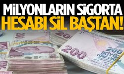 Milyonların sigorta hesabı sil baştan!