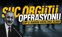 Suç örgütü operasyonu: CHP'li belediye başkanı gözaltına alındı